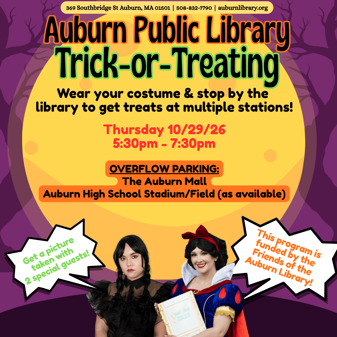 Auburn Public Library Trick or Treating. Wear your favorite costume and stop by the library to get treats at different stations!
Thursday October 29th, 2026. 5:30 to 7:30 PM. 
Overflow Parking: The Auburn Mall. Auburn High School Stadium/Field (as available).
Get a picture taken with two special guests!
This program is funded by the Friends of the Auburn Public Library!