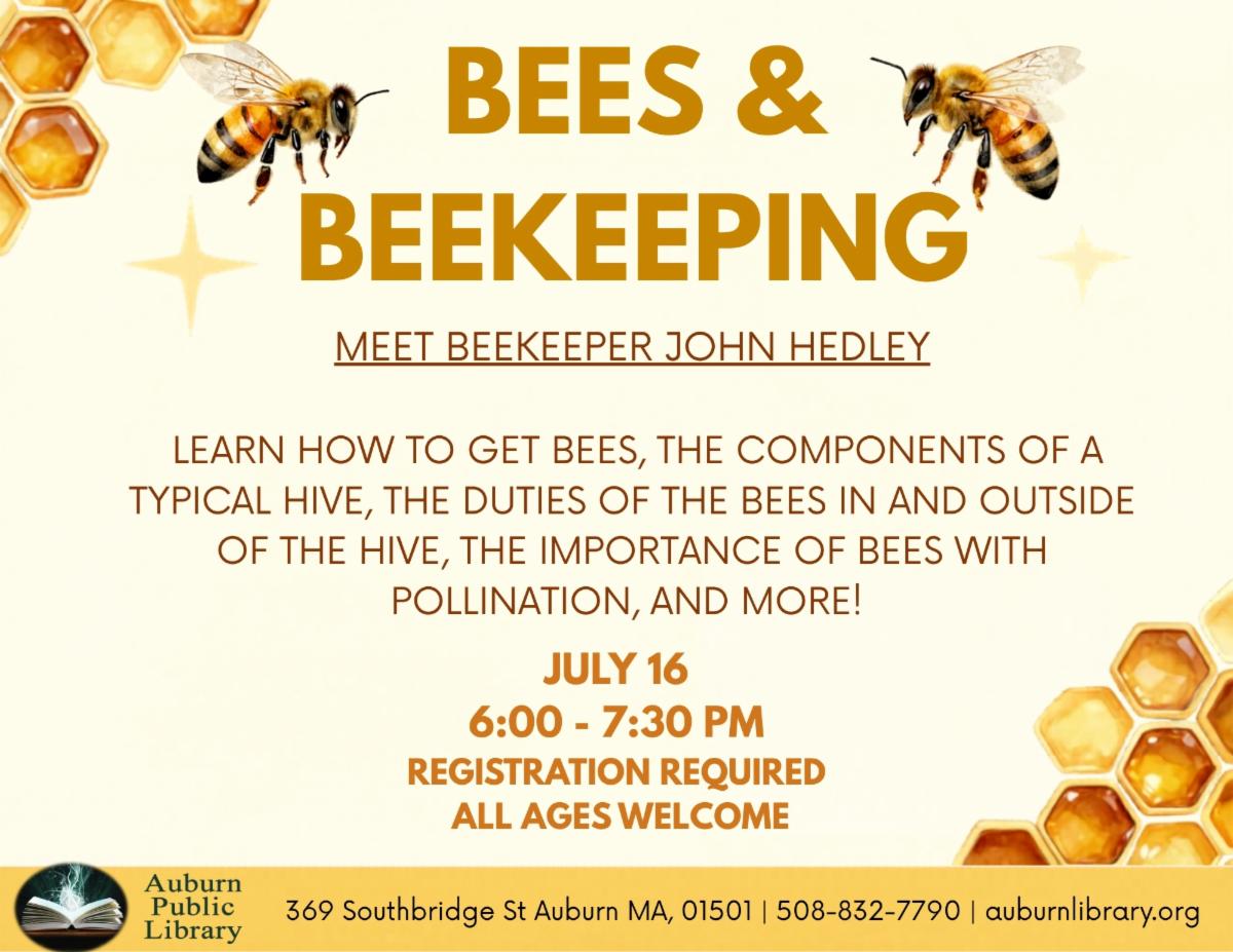 bees and Beekeeping. Meet Beekeeper John Hedley. Learn how to get bees, the components of a typical hive, the duties of the bees in and outside of the hive, the importance of bees with pollination, and more!
July 16, 6:00 to 7:30 PM. Registration required. All ages welcome. Auburn Public Library. 369 Southbridge St. Auburn MA, 01501. 508-832-7790. auburnlibrary.org.