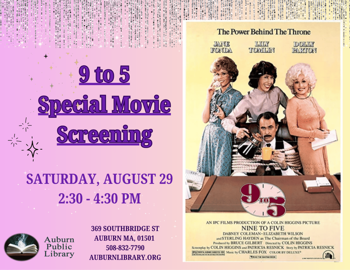 9 to 5. Special Movie Screening. Saturday August 29 2:30 to 4:30 PM. Auburn Public Library. 369 Southbridge St. Auburn MA, 01501. 508-832-7790. auburnlibrary.org. Image of movie poster for 9 to 5