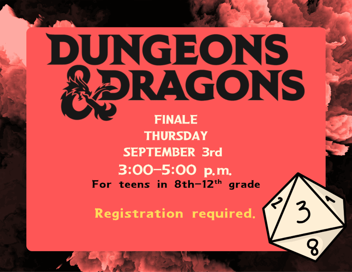 dungeons dragons finale. Thursday September third. 3:00 to 5:00 PM. for teens in eighth to twelfth grade. Registration Required.