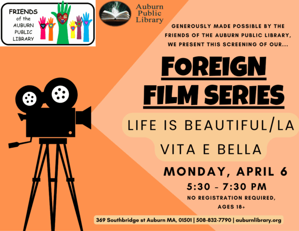 Friends of the Auburn Public Library. Auburn Public Library. Generously made by the Friends of the Auburn Public Library, we Present this screening of our... Foreign Film Series: Life is Beautiful/ La Vita E Bella. Monday April 6 5:30 to 7:30 PM. No Registration Required, ages 18 plus. 369 Southbridge St Auburn MA, 01501. 978-832-7790. auburnlibrary.org.