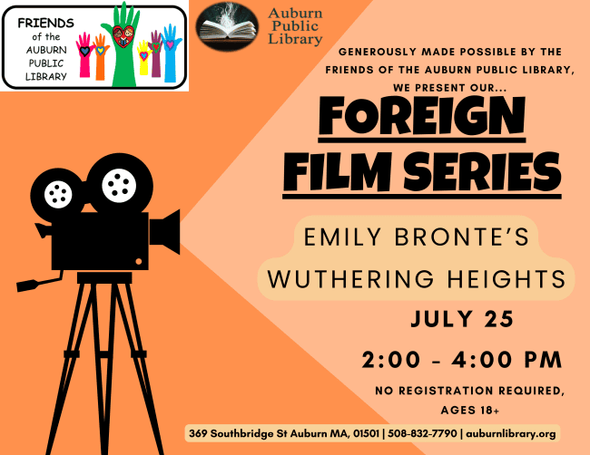 Generously made possible by the Friends of the Auburn Public Library, we present our... foreign film series Emily Bronte's wuthering heights. July 25. 2:00 to 4:00 pm. No registration required. ages 18 plus.