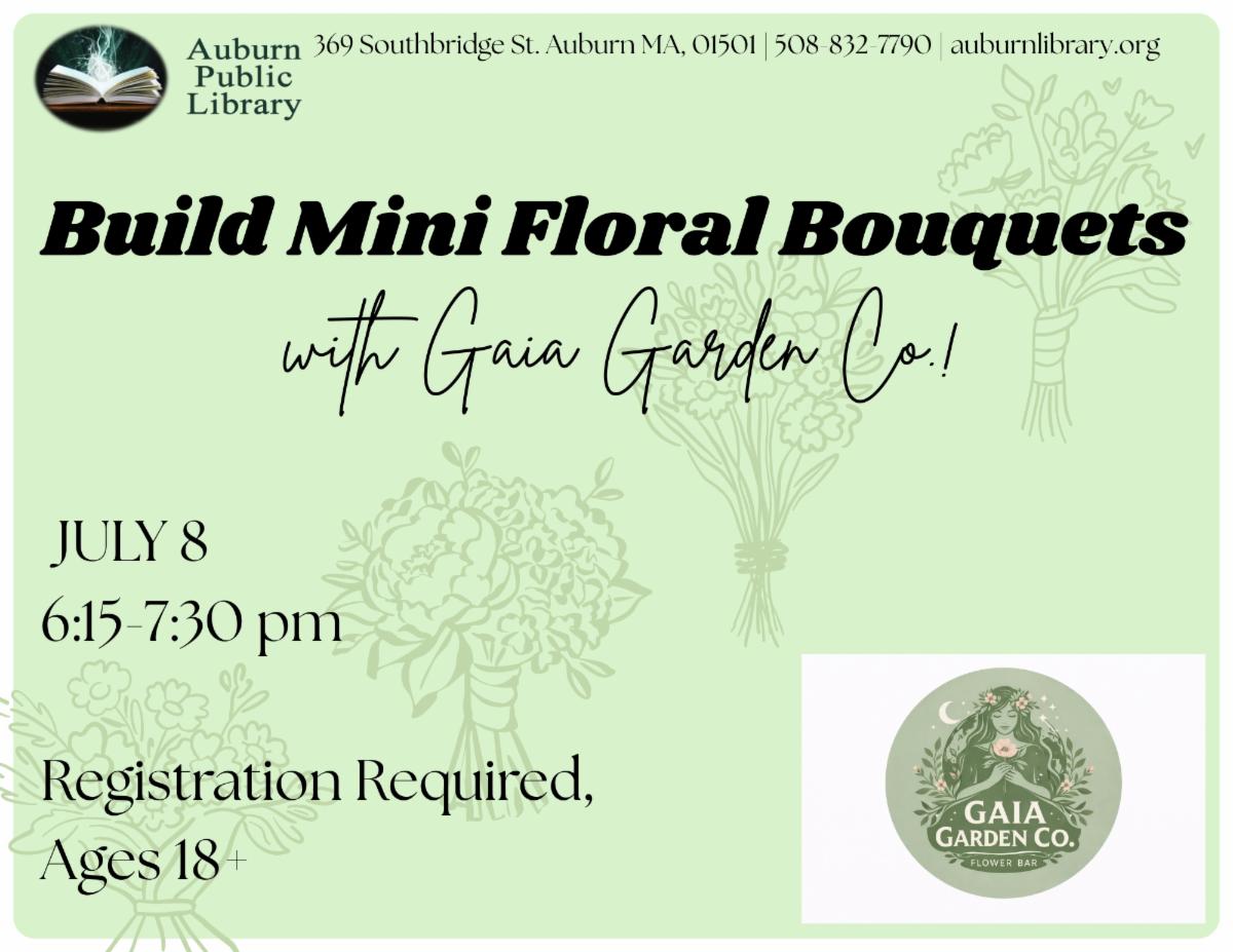 Auburn Public Library 369 Southbridge St. Auburn MA, 01501. 508-832-7790. auburnlibrary.org. Build Mini Floral Bouquets with Gaia Garden Co! 
July 8. 6:15 to 7:30 PM
Registration Required, ages 18 plus.