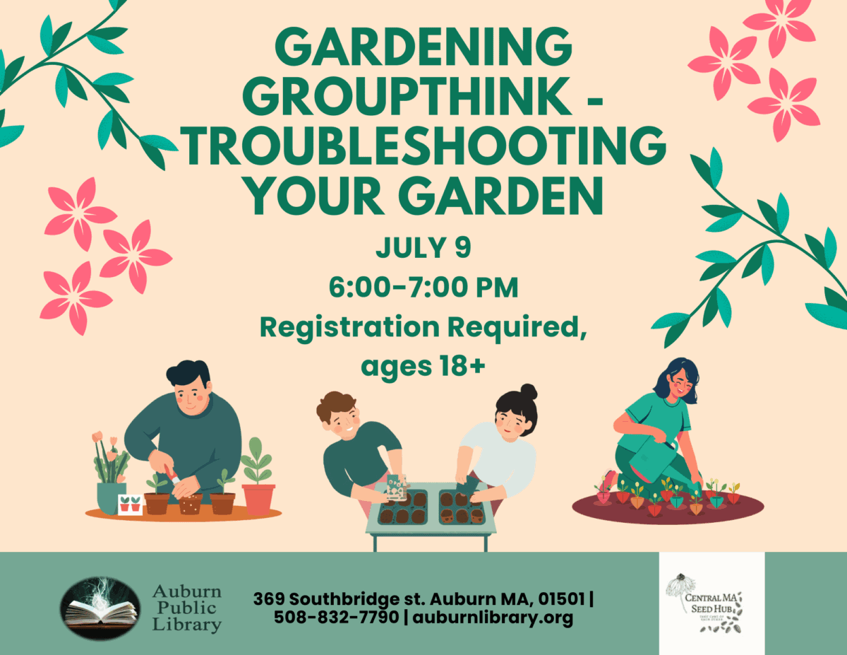 Gardening Groupthink - Troubleshooting your garden. July ninth, 6:00 to 7:00 PM, Registration Required, ages eighteen plus. Auburn Public Library, 369 Southbridge St. Auburn MA, 01501. 508-832-7790. auburnlibrary.org. Cebtral Mass Seed Hub logo.