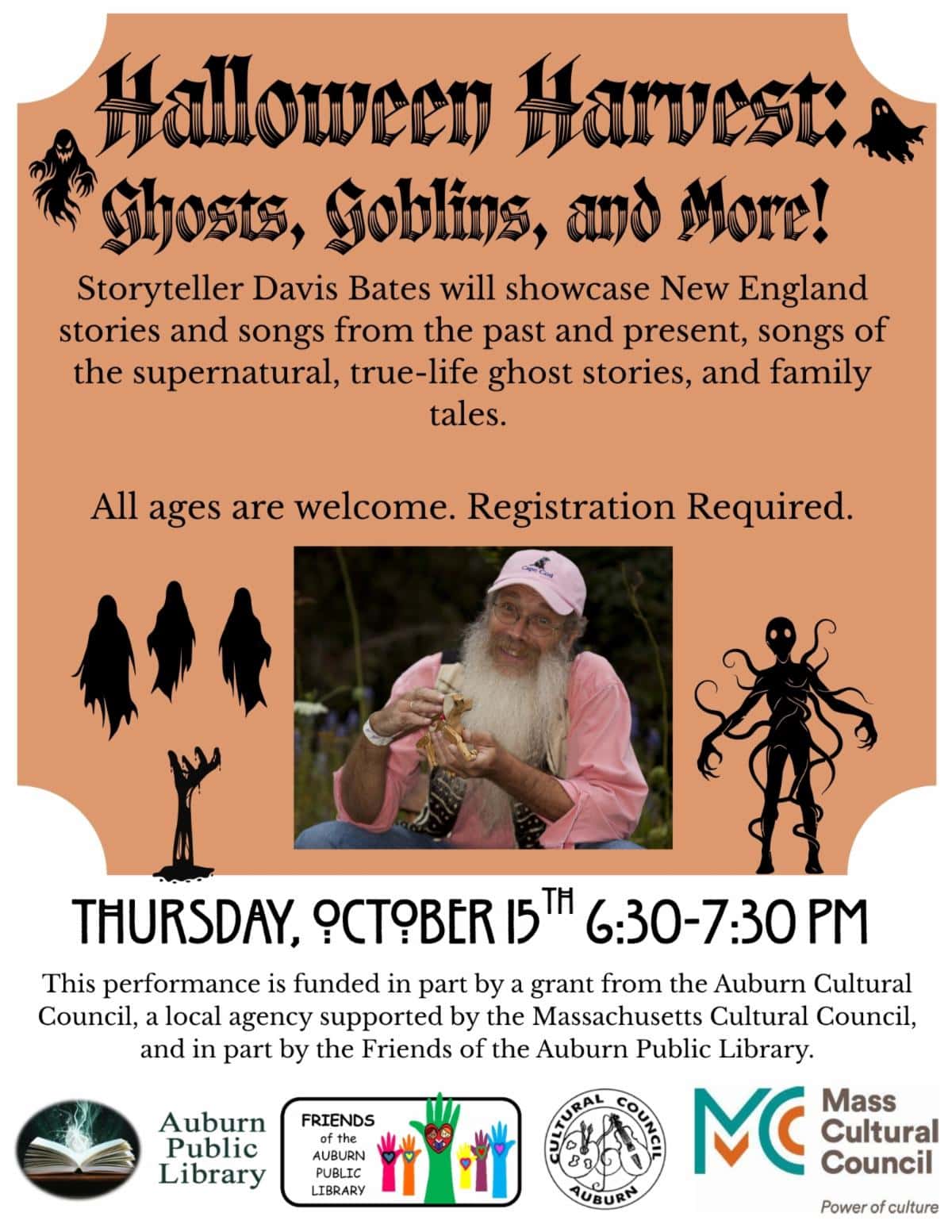 Halloween Harvest: Ghosts, Goblins, and more!
Storyteller Davis Bates will showcase New England stories and songs from the past and present, songs of the supernatural, true-life ghost stories, and family tales.
All ages are welcome. Registration Required. 
Thursday October 15th 6:30 to 7:30 PM. 
This performance is funded in part by a grant from the Auburn Cultural Council, a local agency supported by the Massachusetts Cultural Council, and in part by the Friends of the Auburn Public Library.
Auburn Public Library Logo. Friends of the Auburn Public Library Logo. Auburn Cultural Council Logo. Massachusetts Cultural Council Logo.
