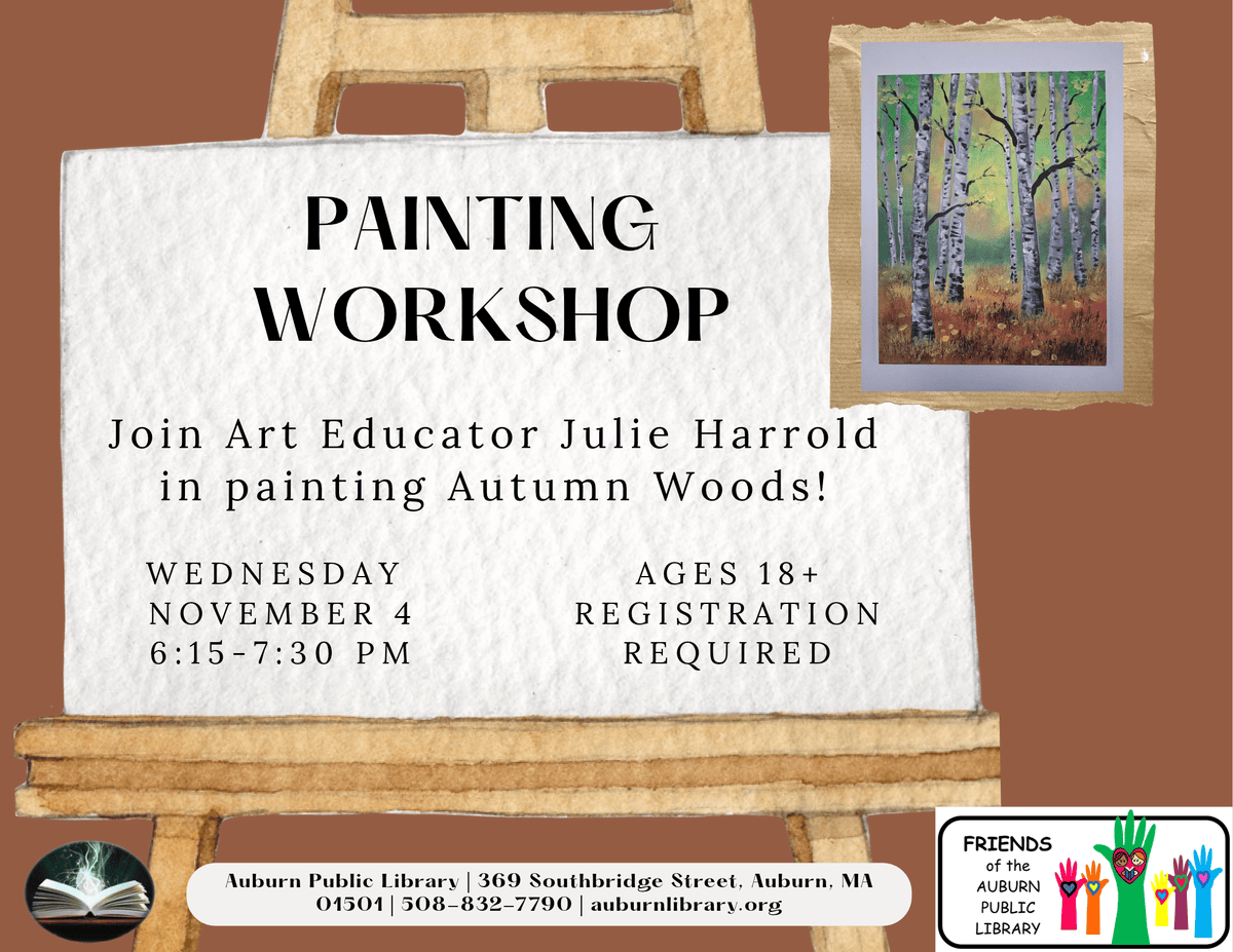Painting Workshop. Join art educator Julie Harrold in painting Autumn Woods!

Wednesday November 4. 6:25 to 7:30 PM.
Ages eighteen plus. Registration required.

Auburn Public Library. 369 Southbridge St. Auburn MA, 01501. 508-832-7790. auburnlibrary.org. Friends of the Auburn Public Library Logo.