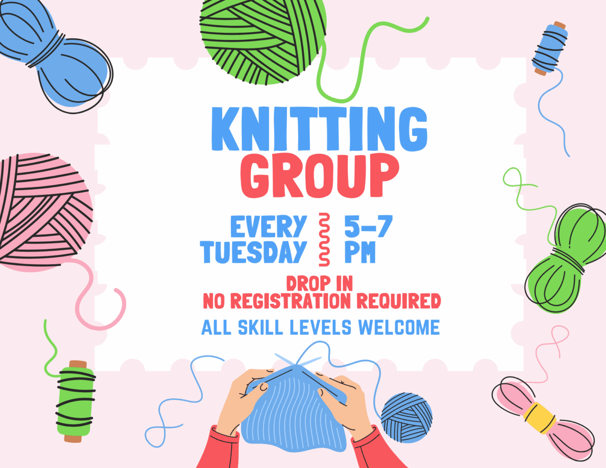 Knitting Group every Tuesday from 5–7 PM. No registration required and all skill levels are welcome.