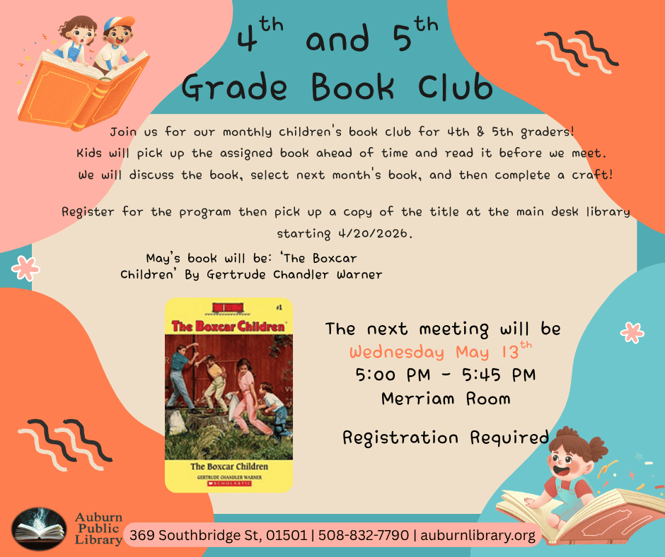 Fourth and Fifth Grade Book Club. Join us for our monthly children's book club for 4th & 5th graders! 
Kids will pick up the assigned book ahead of time and read it before we meet. 
We will discuss the book, select next month's book, and then complete a craft!
Register for the program then pick up a copy of the title at the main desk library starting 4/20/2026.
May's book will be: ‘The Boxcar Children" by Gertrude Chandler Warner. Image of "The Boxcar Children" book cover.
The next meeting will be 
Wednesday May 13th 
5:00 PM - 5:45 PM
Merriam Room
Registration Required