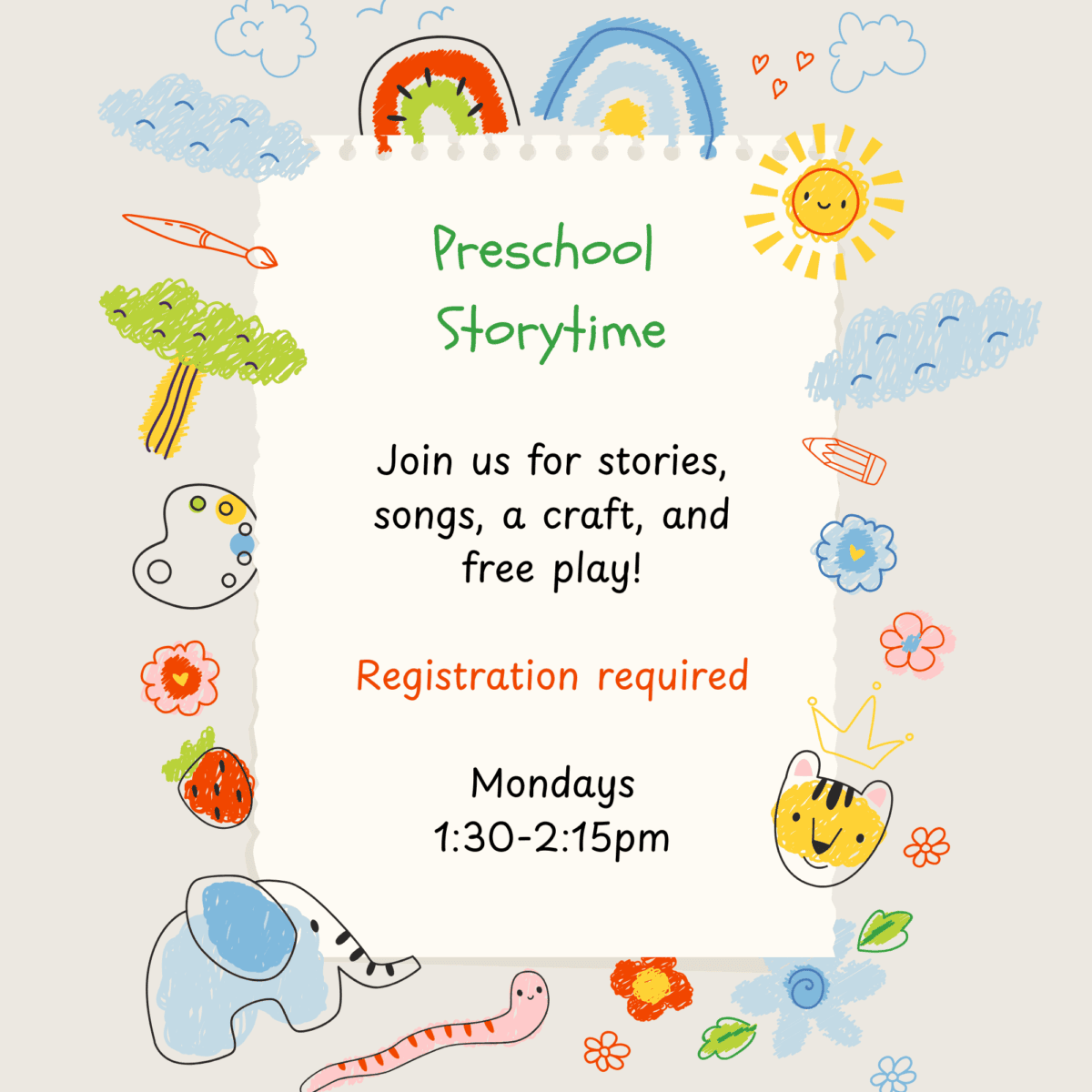 Preschool Storytime Mondays 1:30–2:15pm. Stories, songs, a craft, free play, Registration required.