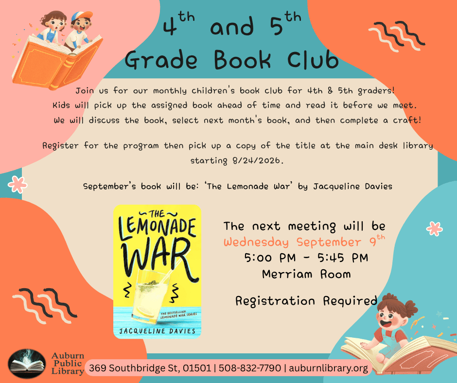 Fourth and Fifth Grade Book Club. Join us for our monthly children's book club for 4th & 5th graders! 
Kids will pick up the assigned book ahead of time and read it before we meet. 
We will discuss the book, select next month's book, and then complete a craft!
Register for the program then pick up a copy of the title at the main desk library starting 8/24/2026.
September's book will be: ‘The Lemonade War' by Jacqueline Davies. Image of "The Lemonade War" book cover.
The next meeting will be 
Wednesday September 9th 
5:00 PM - 5:45 PM
Merriam Room
Registration Required