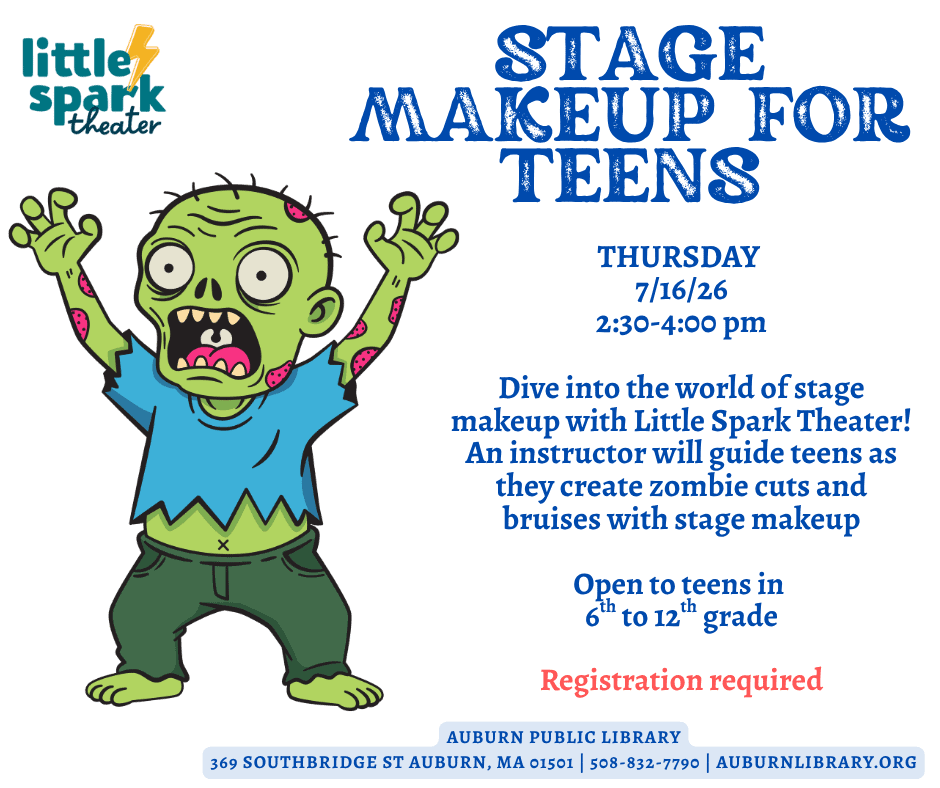stage makeup for teens. Thursday July 16, 2026. 2:30 to 4:00 PM. Dive into the world of stage makeup with Little Spark Theater! An instructor will guide teens as they create zombie cuts and bruises with stage makeup. Open to teens in sixth to twelfth grade. Registration Required.